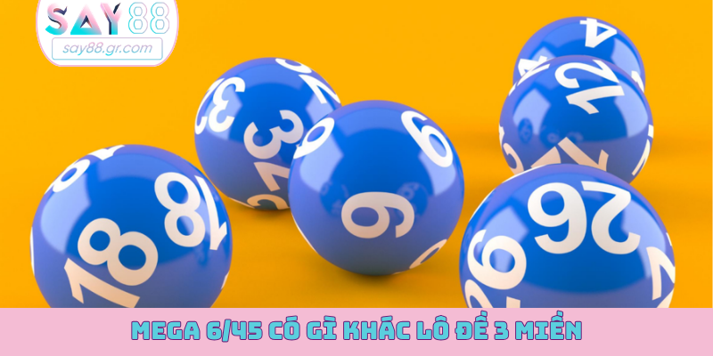 Mega 6/45 có gì khác lô đề 3 miền