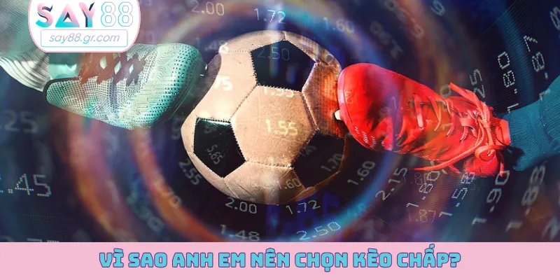 Vì sao anh em nên chọn kèo chấp?